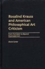 Image for Rosalind Krauss and American Philosophical Art Criticism : From Formalism to Beyond Postmodernism