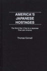 Image for America&#39;s Japanese Hostages : The World War II Plan for a Japanese Free Latin America