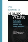 Image for The System in Black and White : Exploring the Connections between Race, Crime, and Justice