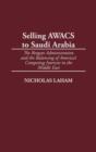 Image for Selling AWACS to Saudi Arabia : The Reagan Administration and the Balancing of America&#39;s Competing Interests in the Middle East