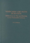 Image for When Men Lost Faith in Reason : Reflections on War and Society in the Twentieth Century