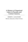Image for A History of Organized Labor in Panama and Central America