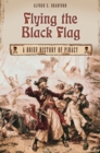 Image for Flying the black flag  : a brief history of piracy