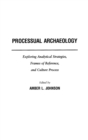 Image for Processual archaeology  : exploring analytical strategies, frames of reference, and culture process