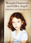 Image for Wounded innocents and fallen angels  : child abuse and child aggression