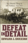 Image for Defeat in detail  : the Ottoman Army in the Balkans, 1912-1913