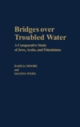 Image for Bridges over troubled water  : a comparative study of Jews, Arabs, and Palestinians