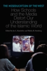 Image for The miseducation of the West  : how schools and the media distort our understanding of the Islamic world