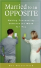 Image for Married to an Opposite : Making Personality Differences Work for You