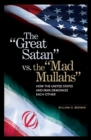 Image for The &#39;great Satan&#39; vs. the &#39;mad mullahs&#39;  : how the United States and Iran demonize each other