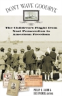 Image for Don&#39;t Wave Goodbye : The Children&#39;s Flight from Nazi Persecution to American Freedom