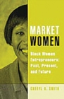 Image for Market women  : black women entrepreneurs - past, present, and future