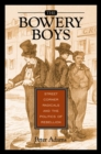 Image for The Bowery Boys  : street corner radicals and the politics of rebellion