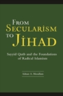 Image for From secularism to jihad  : Sayyid Qutb and the foundations of radical Islamism