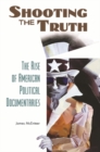 Image for Shooting the truth  : the rise of American political documentaries