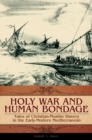 Image for Holy War and Human Bondage : Tales of Christian-Muslim Slavery in the Early-Modern Mediterranean