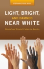 Image for Light, Bright, and Damned Near White : Biracial and Triracial Culture in America