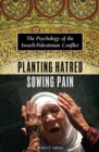 Image for Planting hatred, sowing pain  : the psychology of the Israeli-Palestinian conflict
