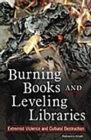Image for Burning Books and Leveling Libraries : Extremist Violence and Cultural Destruction