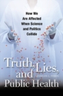 Image for Truth, lies, and public health  : how we are affected when science and politics collide