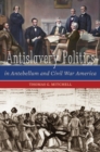 Image for Anti-slavery politics in antebellum and Civil War America