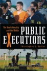 Image for Public executions  : the death penalty and the media