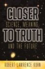 Image for Closer to truth  : science, meaning and the future