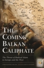 Image for The coming Balkan caliphate  : the threat of radical Islam to Europe and the west