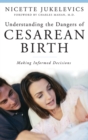 Image for Understanding the dangers of cesarean birth  : making informed decisions