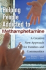 Image for Helping people addicted to methamphetamine: a creative new approach for families and communities
