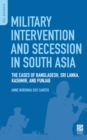 Image for Military intervention and secession in South Asia: the cases of Bangladesh, Sri Lanka, Kashmir, and Punjab