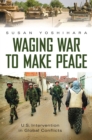 Image for Waging war to make peace: U.S. intervention in global conflicts