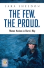 Image for The few, the proud: women Marines in harm&#39;s way