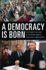 Image for A democracy is born  : an insider&#39;s account of the battle against terrorism in Afghanistan