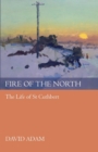 Image for Fire of the North : The Life Of St Cuthbert