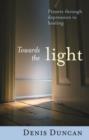 Image for Towards the Light : Prayers Through Depression To Healing