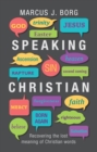Image for Speaking Christian: why Christian words have lost their meaning and power - and how they can be restored