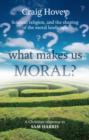 Image for What Makes us Moral? : Science, Religion And The Shaping Of The Moral Landscape A Christian Response To Sam Harris