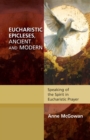Image for Eucharistic Epicleses, Ancient and Modern : Speaking Of The Spirit In Eucharistic Prayers