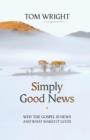 Image for Simply good news  : why the gospel is news and what makes it good