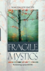 Image for Fragile mystics  : reclaiming a prayerful life