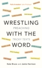 Image for Wrestling with the word: preaching tricky texts