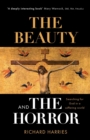 Image for The beauty and the horror  : searching for God in a suffering world