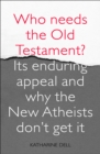 Image for Who needs the Old Testament?: its enduring appeal and why the New Atheists don&#39;t get it