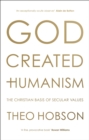 Image for God created humanism  : the Christian basis of secular values