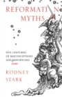 Image for Reformation myths  : five centuries of misconceptions and (some) misfortunes