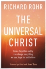 Image for The universal Christ: how a forgotten reality can change everything we see, hope for and believe