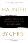 Image for Haunted by Christ  : modern writers and the struggle for faith
