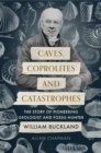 Image for Caves, Coprolites and Catastrophes: The Story of Pioneering Geologist and Fossil-Hunter William Buckland