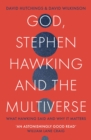 Image for God, Stephen Hawking and the multiverse: what Hawking said, and why it matters